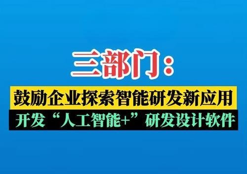 三部门：鼓励企业探索智能研发新应用 开发“人工智能+”研发设计软件